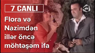 Nazim Pişyari və Flora Kərimovanın illər öncəki görüntüləri - 7 Canlı