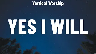 Vertical Worship - Yes I Will (Lyrics) Phil Wickham, Vertical Worship, Hillsong Worship