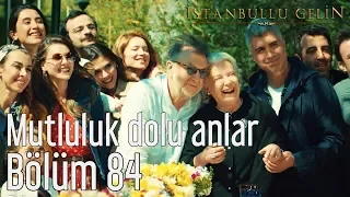 İstanbullu Gelin 84. Bölüm - Mutluluk Dolu Anlar