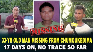 33-YR OLD MAN MISSING FROM CHUMOUKEDIMA; 17 DAYS ON, NO TRACE SO FAR