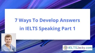 7 Ways To Develop Answers in IELTS Speaking Part 1