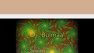 Dj Bulmaa -Session°Afro 2018
