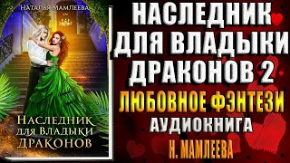 Наследник для Владыки Драконов 2 "Любовное фэнтези" (Наталья Мамлеева) Аудиокнига
