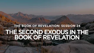 THE BOOK OF REVELATION // Session 24: The Second Exodus in the Book of Revelation