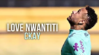 Neymar Jr » Love Nwantiti - Ckay | HD