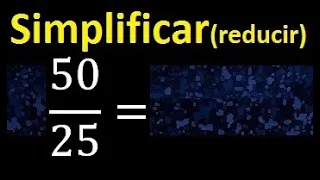 simplificar 50/25 simplificado, reducir fracciones a su minima expresion simple irreducible