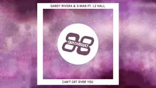 Sandy Rivera & S-Man ft. LZ Hall - Can't Get Over You