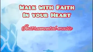 WALK WITH FAITH IN YOUR HEART ( Instrumental music with lyrics)