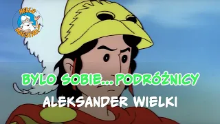 Byli sobie podróżnicy... 2 Aleksander Wielki