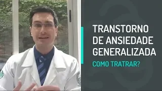 Transtorno de Ansiedade Generalizada: Como Tratar?