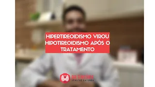 Hipertireoidismo virou hipotireoidismo após o tratamento