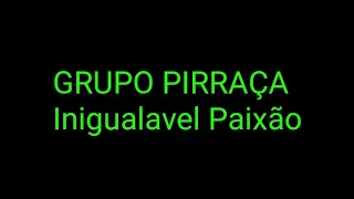 GRUPO PIRRAÇA Inigualavel Paixão (Letra na descrição)