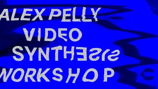 Alex Pelly Video Synthesis Workshop