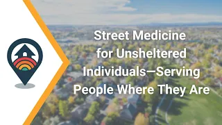 HHRC Webinar: Street Medicine for Unsheltered Individuals—Serving People Where They Are