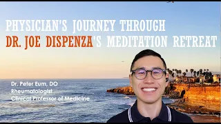 Physician's Journey Through Dr. Joe Dispenza's Meditation Retreat