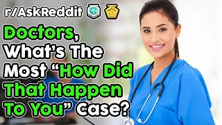 Doctors, What's The Most "How Did That Happen To You" Case You've Seen? (r/AskReddit Top Stories)