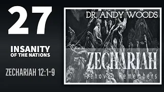 Zechariah 27. Insanity of the Nations. Zechariah 12:1b-3. Dr Andy Woods