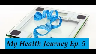 My Health Journey Ep. 5