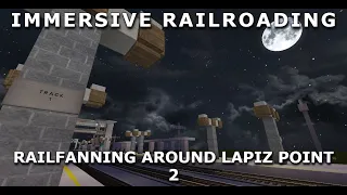 Railfanning Around Lapiz Point 2 - Immersive Railroading
