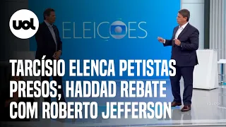 Debate na Globo: Tarcísio ataca Lula e elenca petistas presos; Haddad rebate com Roberto Jefferson