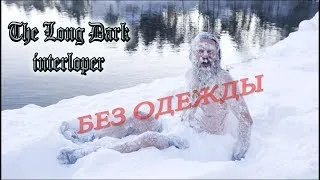 ОТМОРОЗИМ СЕБЕ ЧТО-НИБУДЬ,УЖЕ 100+ ДНЕЙ ГОЛЫШОМ (The Long Dark interloper without clothes challenge)