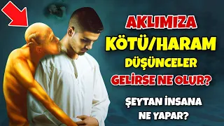 Aklımıza Kötü/Haram Düşünceler Gelirse Ne Olur? Şeytan İnsana Ne Yapar? Günahı Varmıdır?