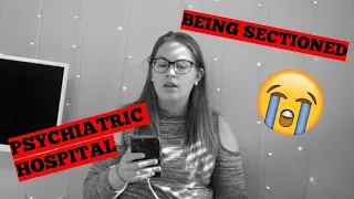 MY EXPERIENCE BEING SECTIONED & GOING INTO A PSYCHIATRIC HOSPITAL | MENTAL HEALTH