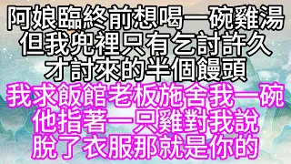 阿娘臨終前，想喝一碗雞湯，但我兜里，只有乞討許久，才討來的半個饅頭，我求飯館老闆施捨我一碗，他指著一隻雞對我說，脫了衣服，那就是你的【幸福人生】