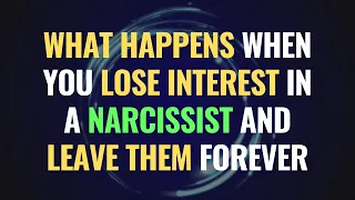 What Happens When You Lose Interest in a Narcissist and Leave Them Forever | NPD | Narcissism