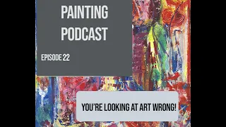 Youre Looking at Art all WRONG! Episode 22 of The Painting Podcast
