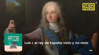 Acontece que no es poco | Luis I, el rey de España visto y no visto