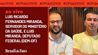AO VIVO I  CPI da Covid ouve  Luis Miranda (DEM-DF) e  Luís Ricardo Fernandes Miranda