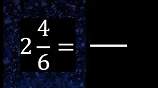 2 4/6 a fraccion impropia, convertir fracciones mixtas a impropia , 2 and 4/6 as a improper fraction