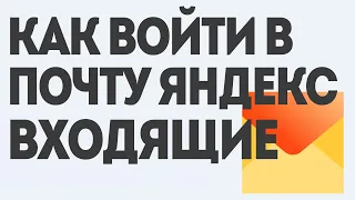 Как Войти в Почту Яндекс Входящие: Пошаговое Руководство