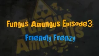 Fungus Amungus Episode 3: Friendly Frenzy