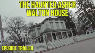 The Haunted Asher Walton House (EPISODE TRAILER)