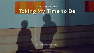 STRAWBERRY GUY - TAKING MY TIME TO BE (LYRICS)