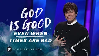 God Is Good Even When Times Are Bad | Joseph Prince