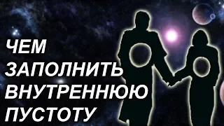 ПУСТОТА ВНУТРИ - ЧТО ПОМОЖЕТ С НЕЙ СПРАВИТЬСЯ