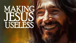 Jesus: Making Him Useless