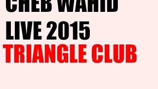 CHEB WAHID LIVE RARE Loukane Nebda Nahseblek + Makountich kima hak TRIANGLE 2015