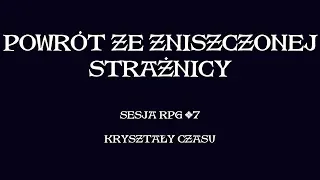 Sesja RPG #7 - Kryształy Czasu: Powrót ze zniszczonej strażnicy