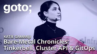 Bare-Metal Chronicles: Tinkerbell, Cluster API & GitOps • Katie Gamanji • GOTO 2022