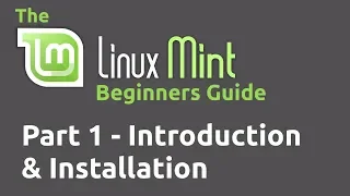 Linux Mint Beginners Guide Part 01 - Introduction and Installation