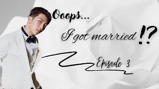 [BTS Namjoon ff] Ooops... I got married?! - Ep 3