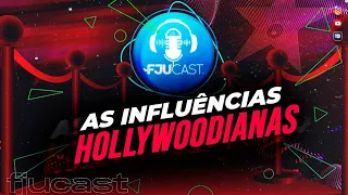 AS INFLUÊNCIAS HOLLYWOODIANAS! #FJUCAST #FJU