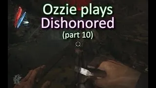 Ozzie plays Dishonored part 10