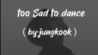 Too sad to dance (lyrics)- jungkook