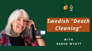 Swedish “Death Cleaning”:  The Perfect Way to Begin a New Year with Karen Wyatt | EOLU Podcast