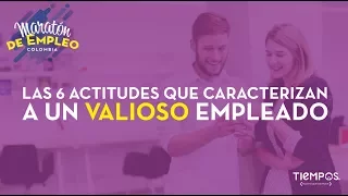 Conoce las 6 actitudes que caracterizan a un valioso empleado.